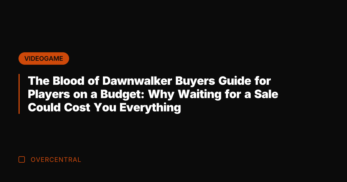 The Blood of Dawnwalker Buyers Guide for Players on a Budget: Why