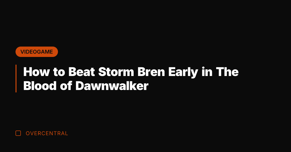How to Beat Storm Bren Early in The Blood of Dawnwalker