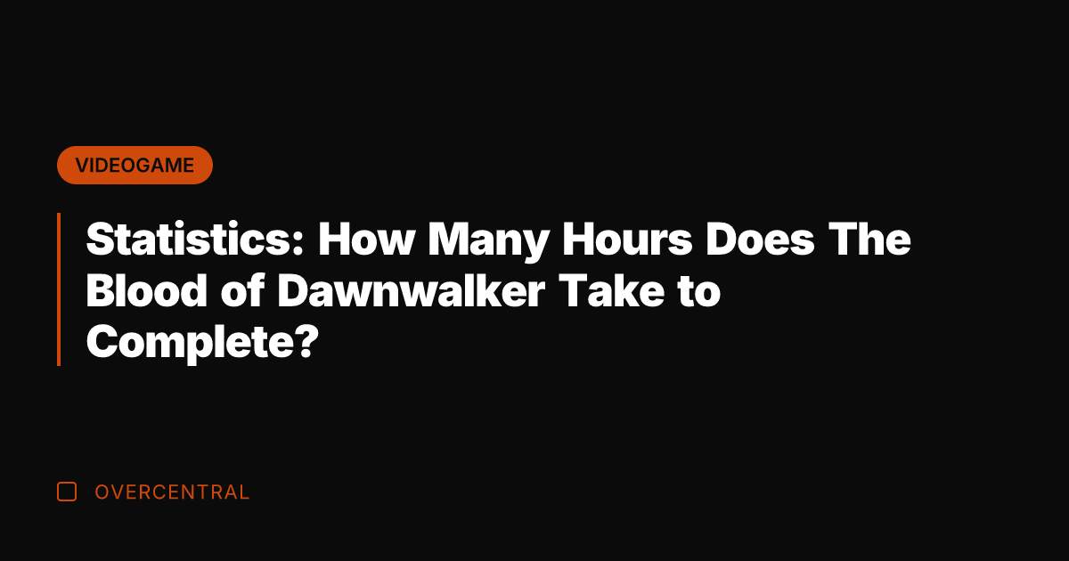 Statistics: How Many Hours Does The Blood of Dawnwalker Take to Complete?