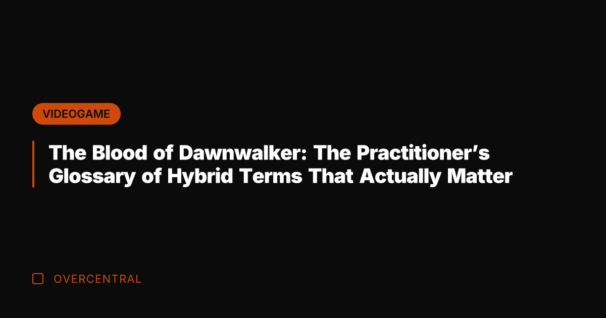 The Blood of Dawnwalker: The Practitioner’s Glossary of Hybrid Terms That Actually