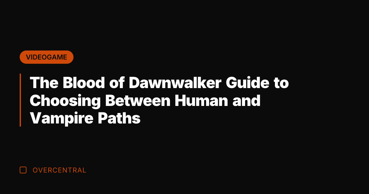 The Blood of Dawnwalker Guide to Choosing Between Human and Vampire Paths