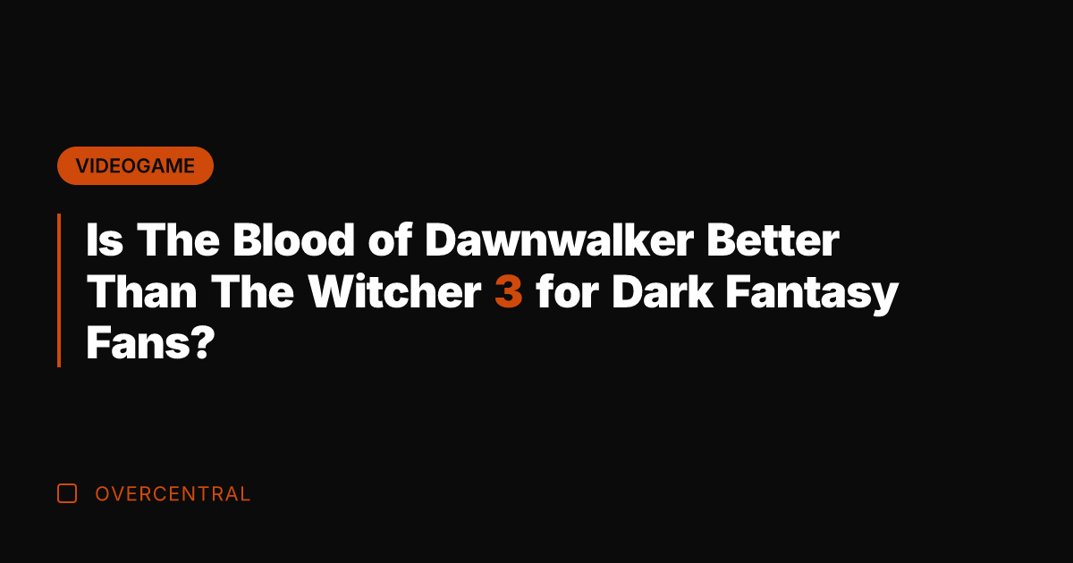 Is The Blood of Dawnwalker Better Than The Witcher 3 for Dark