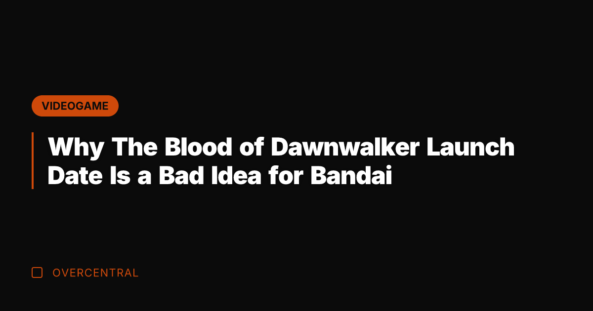 Why The Blood of Dawnwalker Launch Date Is a Bad Idea for