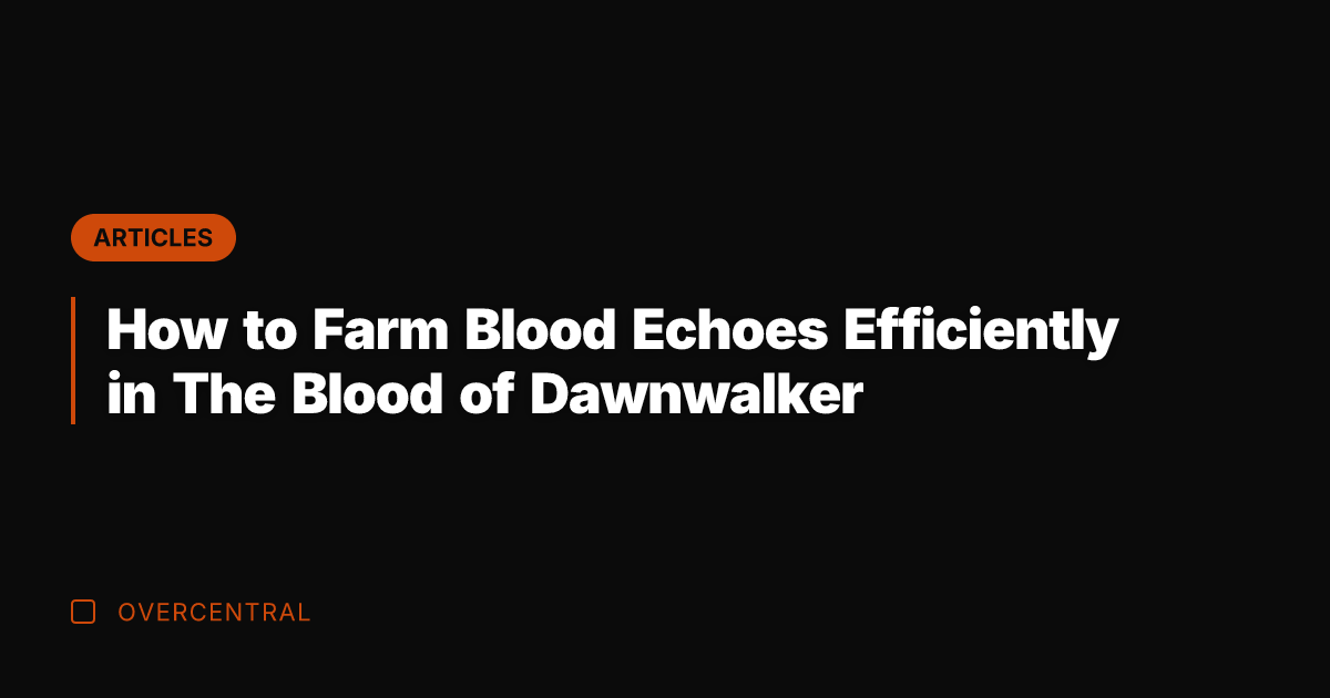 How to Farm Blood Echoes Efficiently in The Blood of Dawnwalker