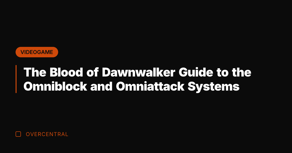 The Blood of Dawnwalker Guide to the Omniblock and Omniattack Systems
