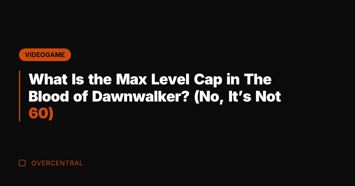 What Is the Max Level Cap in The Blood of Dawnwalker? (No,