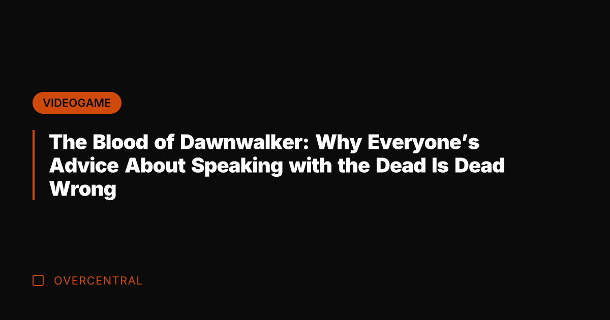 The Blood of Dawnwalker: Why Everyone's Advice About Speaking with the Dead
