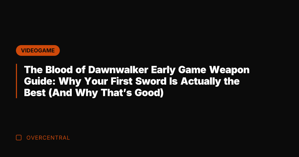The Blood of Dawnwalker Early Game Weapon Guide: Why Your First Sword