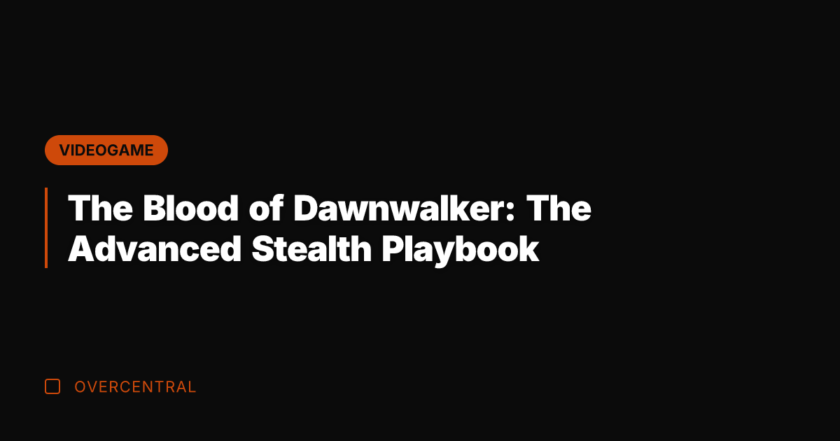 The Blood of Dawnwalker: The Advanced Stealth Playbook