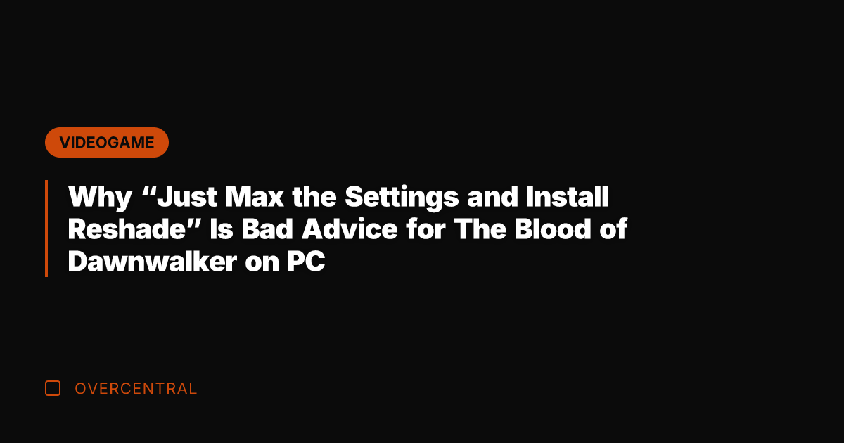Why “Just Max the Settings and Install Reshade” Is Bad Advice for