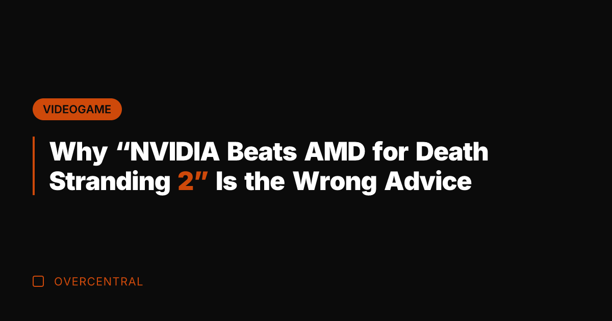 Why "NVIDIA Beats AMD for Death Stranding 2" Is the Wrong Advice