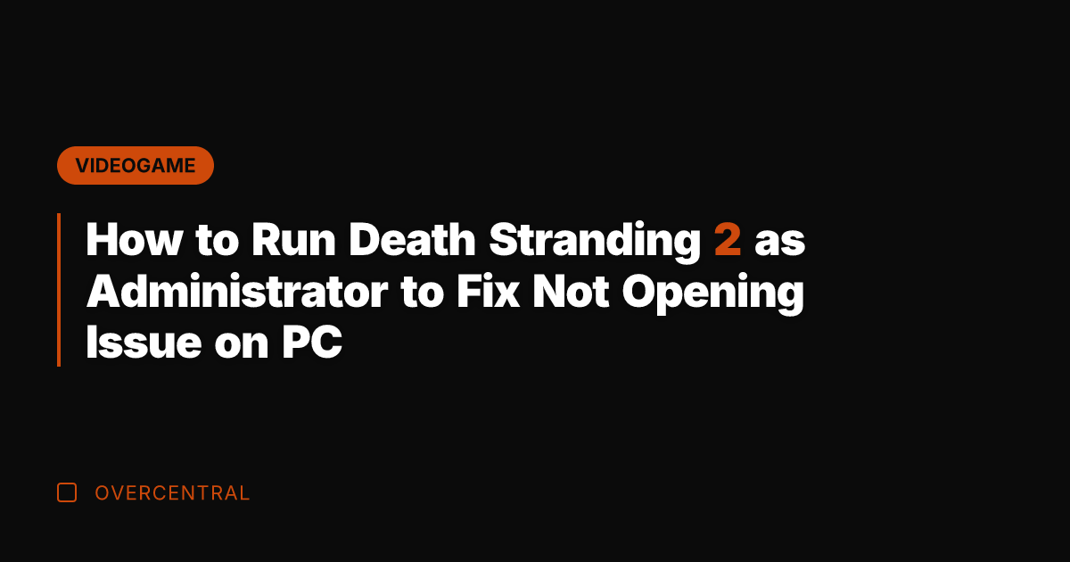 How to Run Death Stranding 2 as Administrator to Fix Not Opening