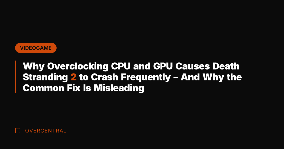 Why Overclocking CPU and GPU Causes Death Stranding 2 to Crash Frequently