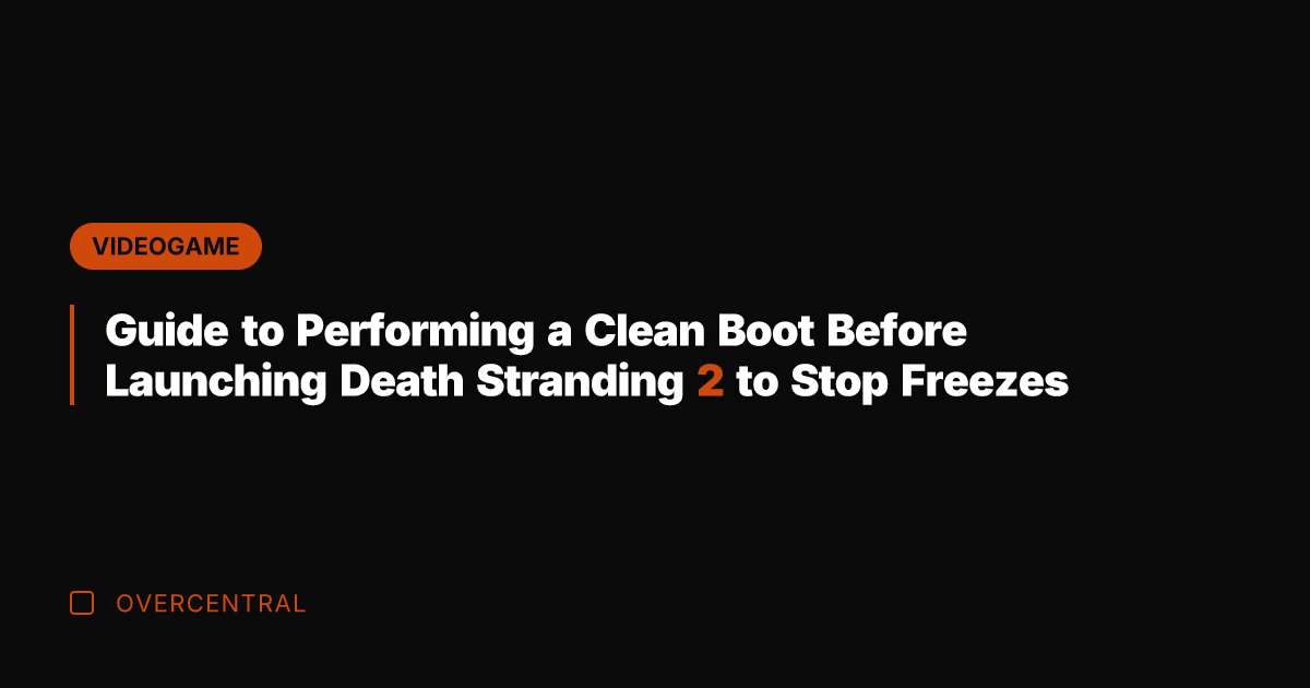 Guide to Performing a Clean Boot Before Launching Death Stranding 2 to