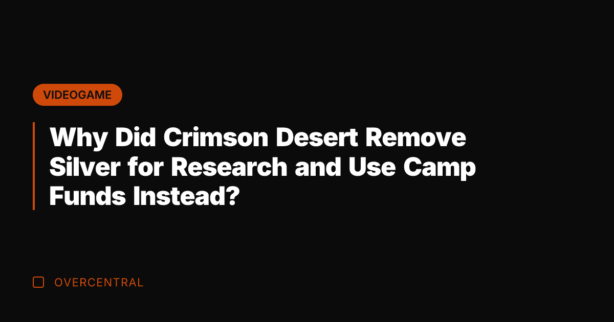 Why Did Crimson Desert Remove Silver for Research and Use Camp Funds