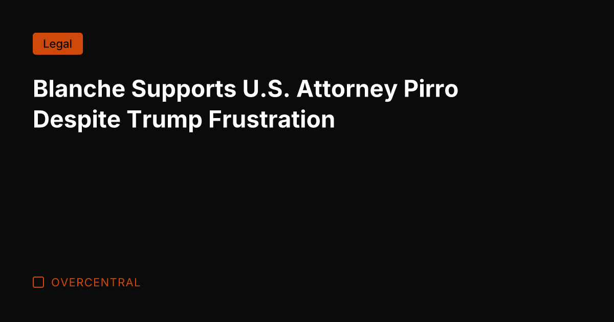 Blanche Supports U.S. Attorney Pirro Despite Trump Frustration