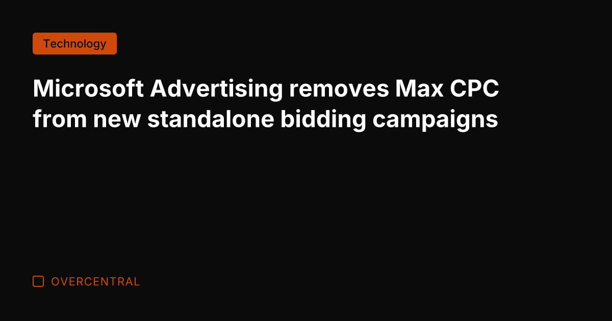 Microsoft Advertising removes Max CPC from new standalone bidding campaigns