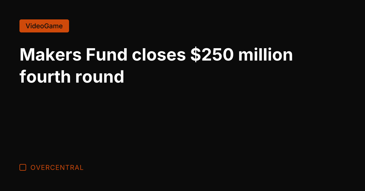 Makers Fund closes 0 million fourth round