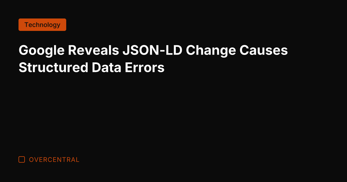 Google Reveals JSON-LD Change Causes Structured Data Errors