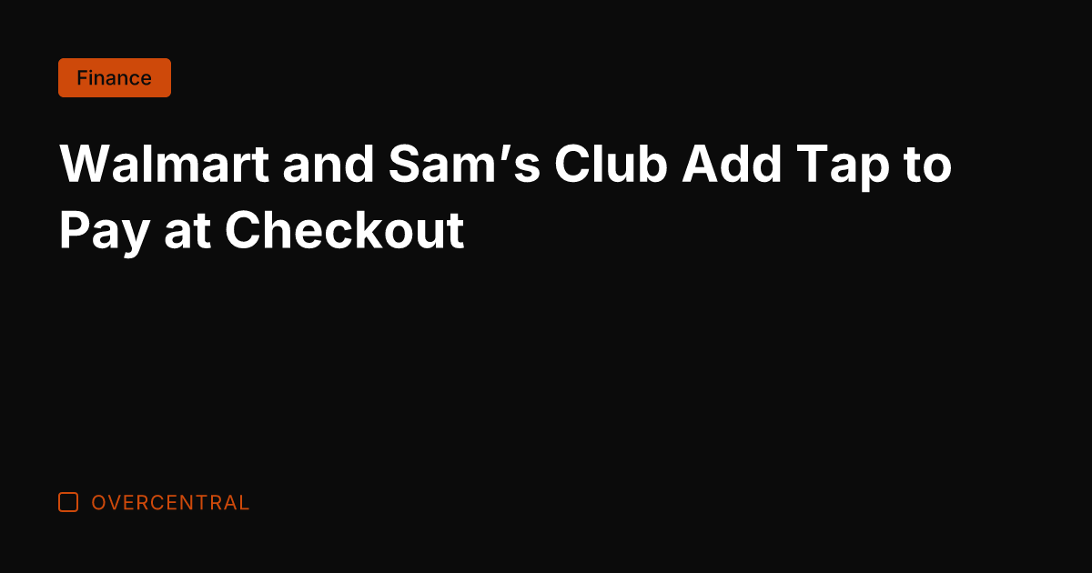 Walmart and Sam's Club Add Tap to Pay at Checkout