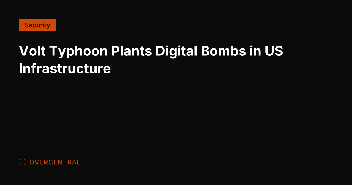 Volt Typhoon Plants Digital Bombs in US Infrastructure