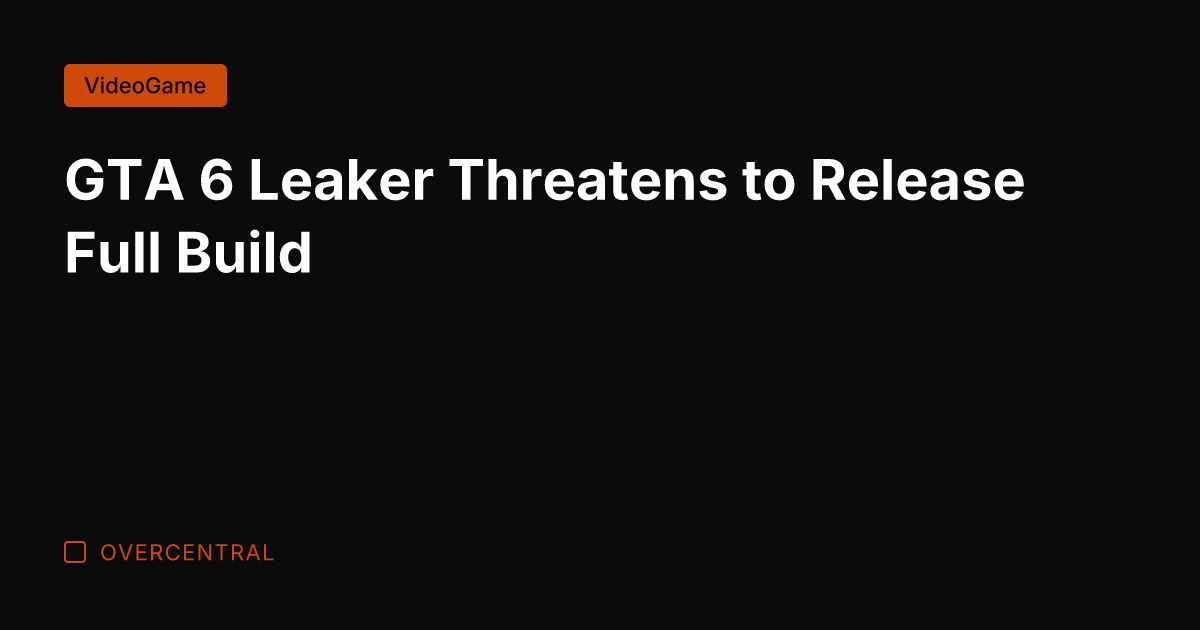 GTA 6 Leaker Threatens to Release Full Build