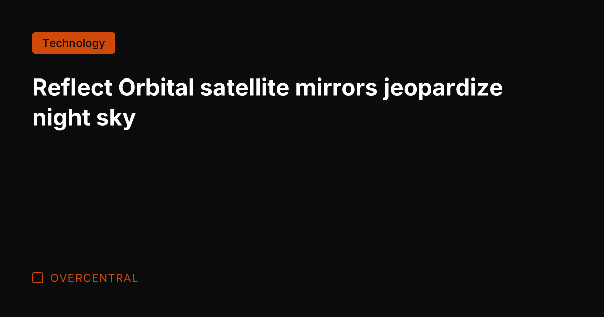 Reflect Orbital satellite mirrors jeopardize night sky