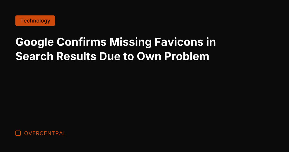 Google Confirms Missing Favicons in Search Results Due to Own Problem