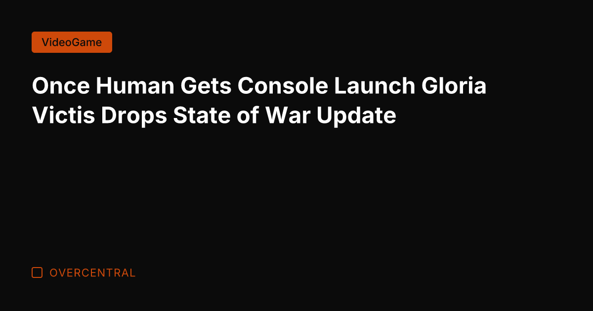 Once Human Gets Console Launch Gloria Victis Drops State of War Update