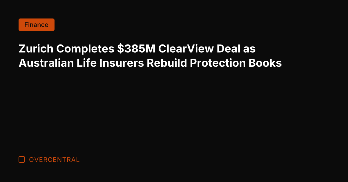 Zurich Completes 5M ClearView Deal as Australian Life Insurers Rebuild Protection Books