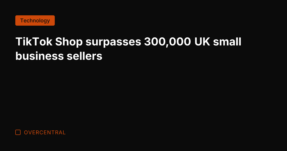TikTok Shop surpasses 300,000 UK small business sellers