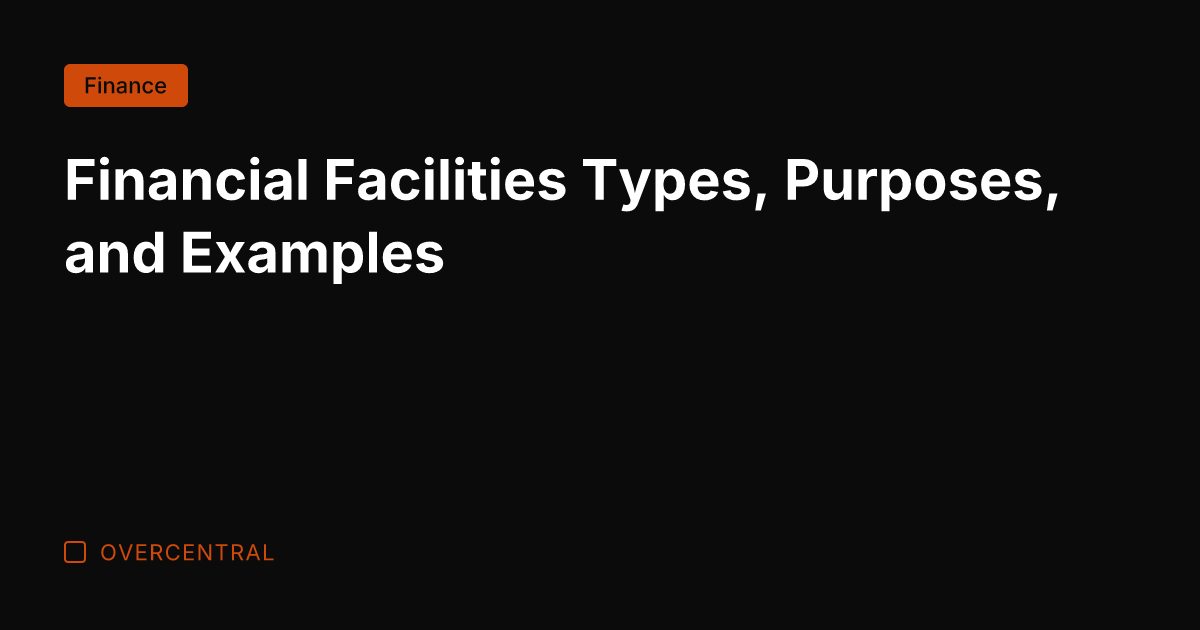 Financial Facilities Types, Purposes, and Examples