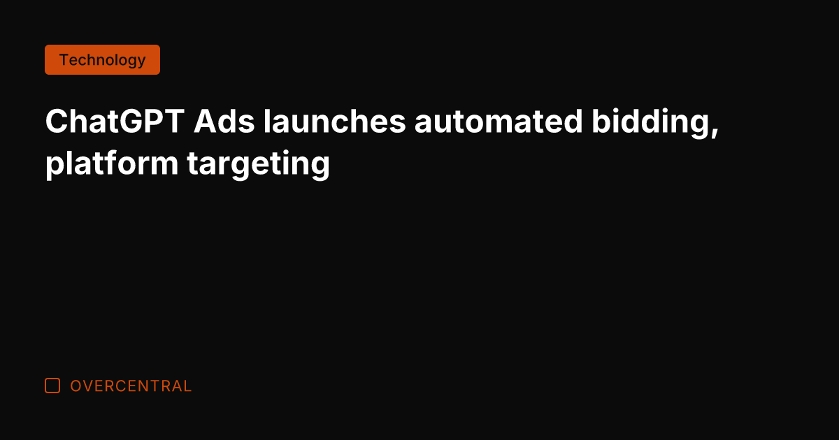ChatGPT Ads launches automated bidding, platform targeting