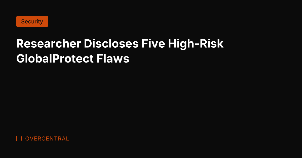 Researcher Discloses Five High-Risk GlobalProtect Flaws