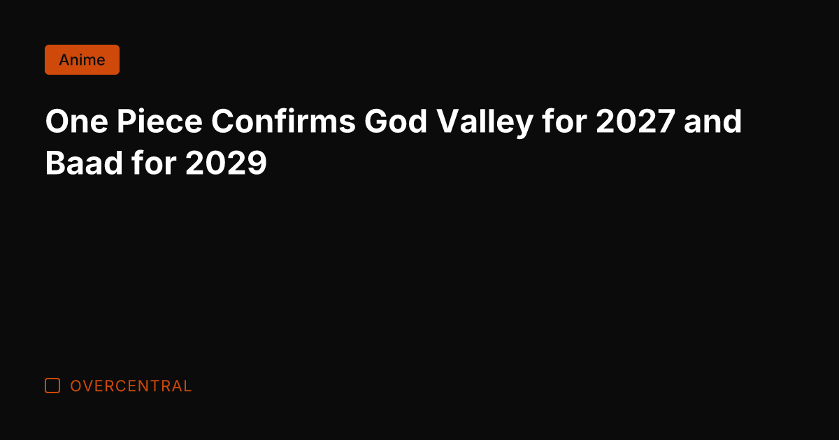 One Piece Confirms God Valley for 2027 and Baad for 2029