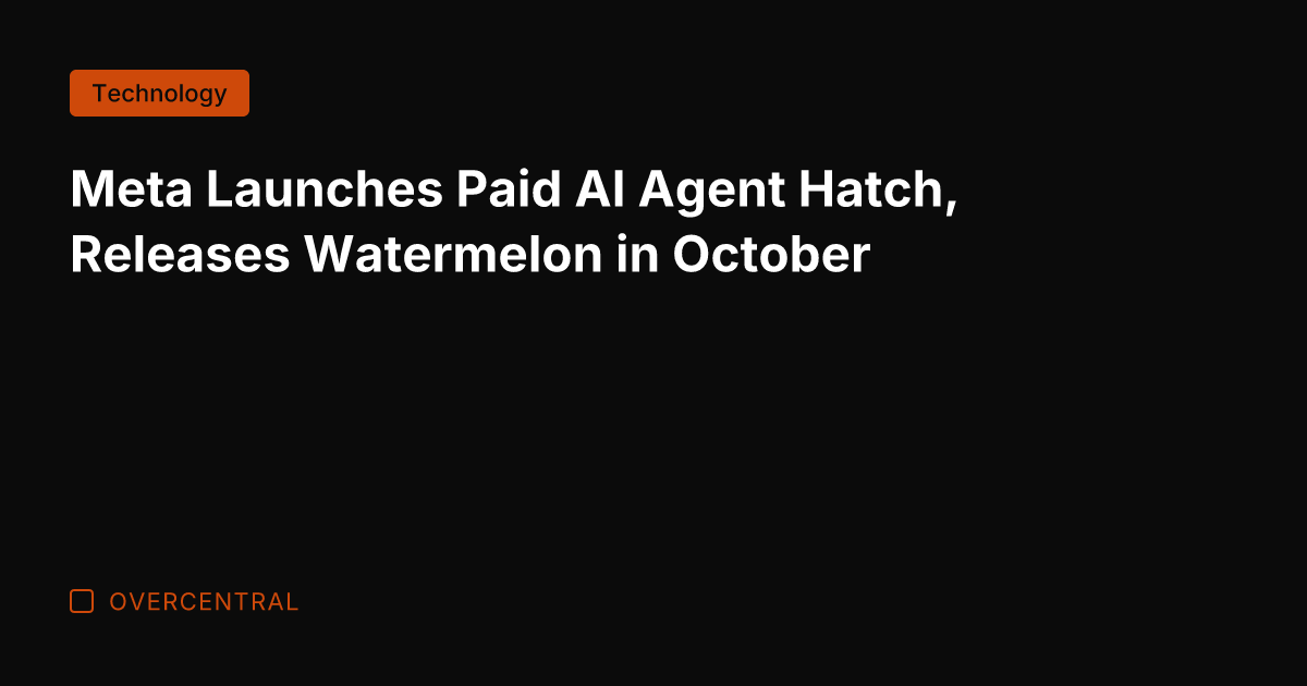 Meta Launches Paid AI Agent Hatch, Releases Watermelon in October