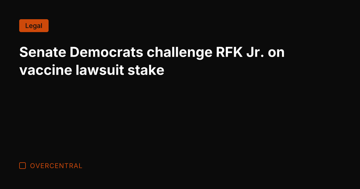 Senate Democrats challenge RFK Jr. on vaccine lawsuit stake