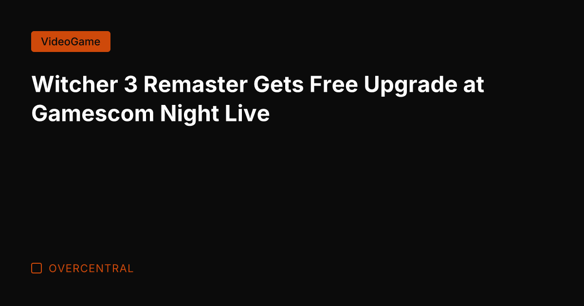 Witcher 3 Remaster Gets Free Upgrade at Gamescom Night Live