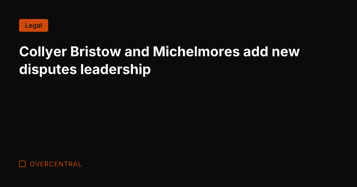 Collyer Bristow and Michelmores add new disputes leadership