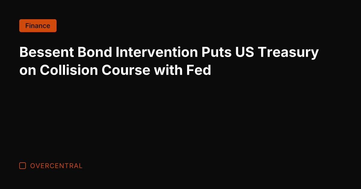 Bessent Bond Intervention Puts US Treasury on Collision Course with Fed