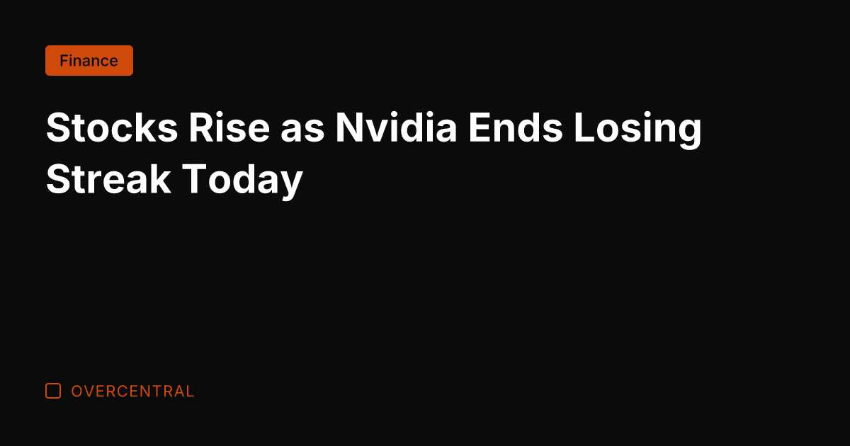 Stocks Rise as Nvidia Ends Losing Streak Today