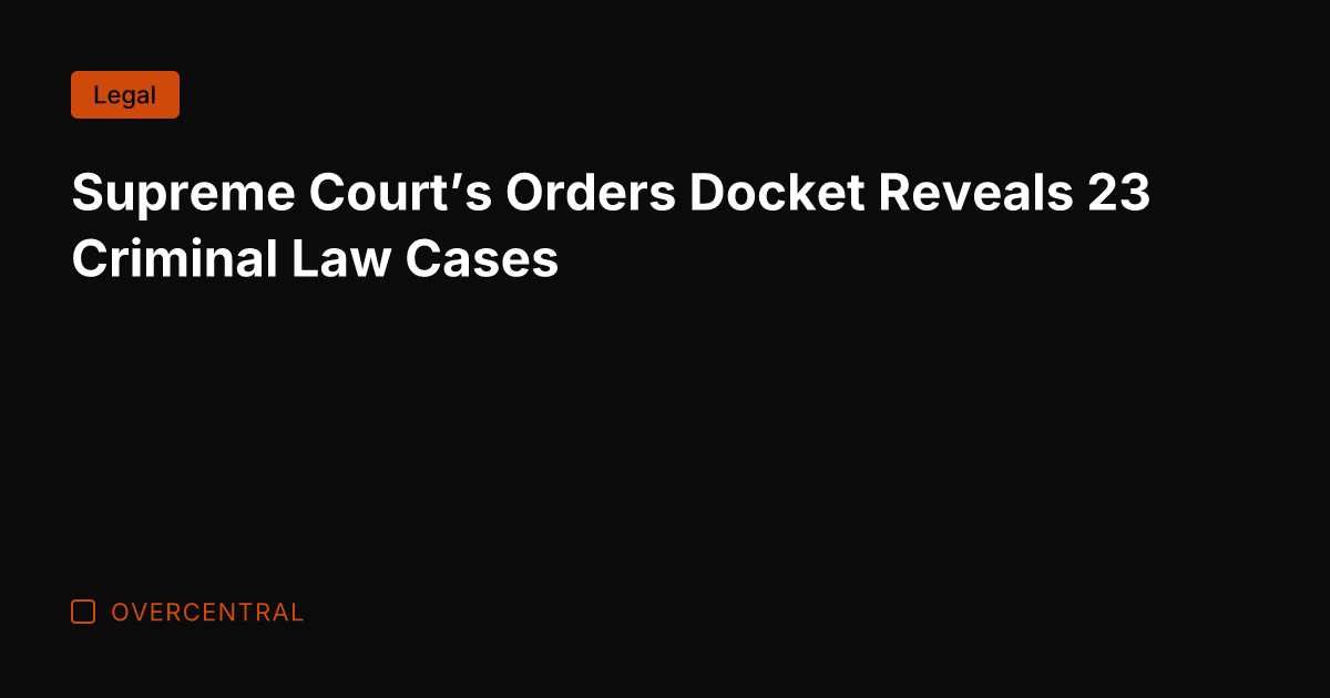 Supreme Court's Orders Docket Reveals 23 Criminal Law Cases