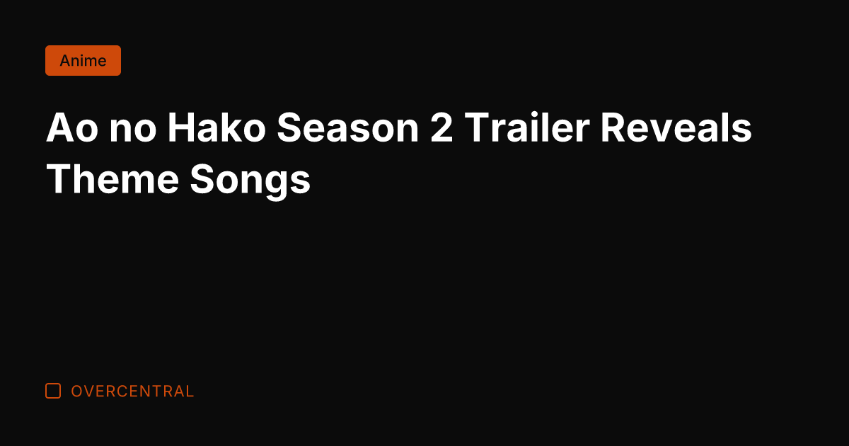 Ao no Hako Season 2 Trailer Reveals Theme Songs