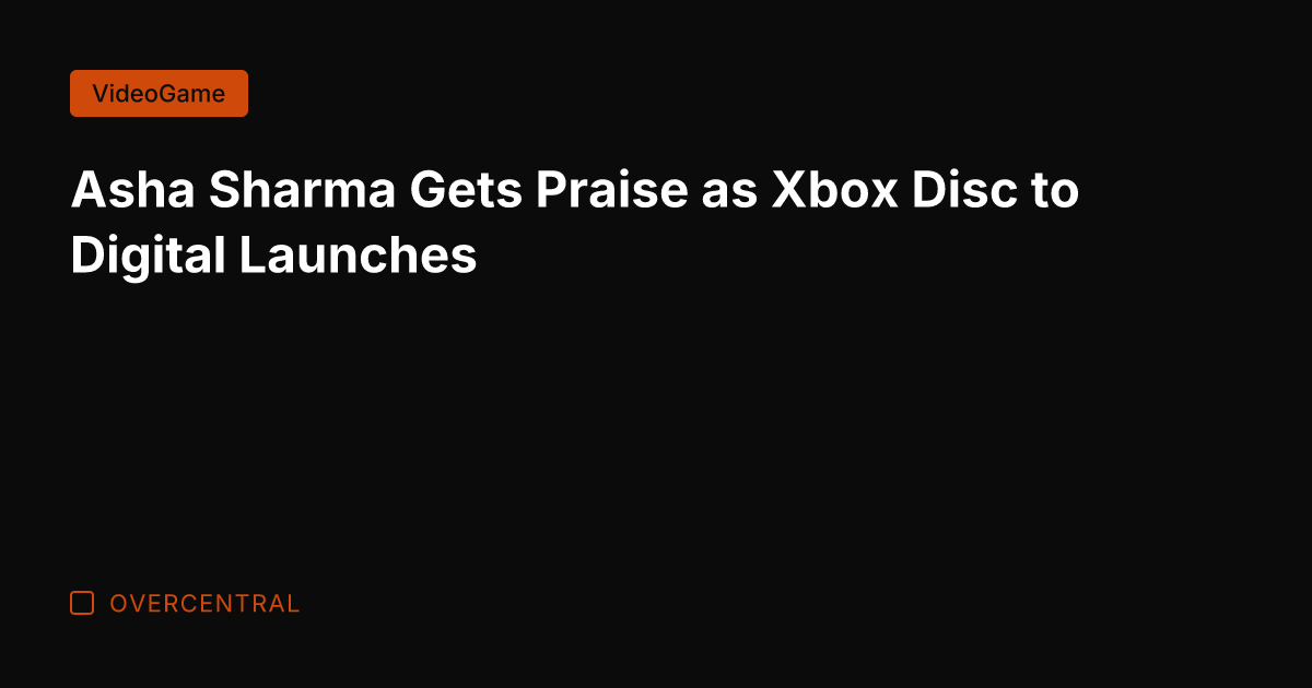Asha Sharma Gets Praise as Xbox Disc to Digital Launches