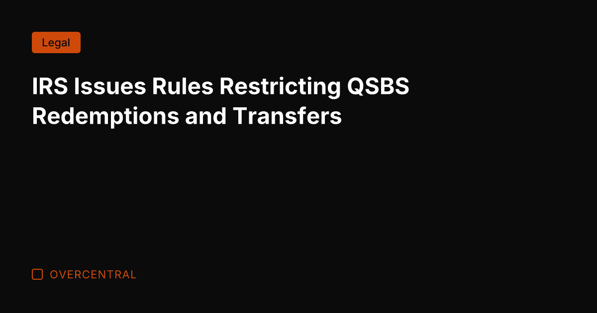 IRS Issues Rules Restricting QSBS Redemptions and Transfers