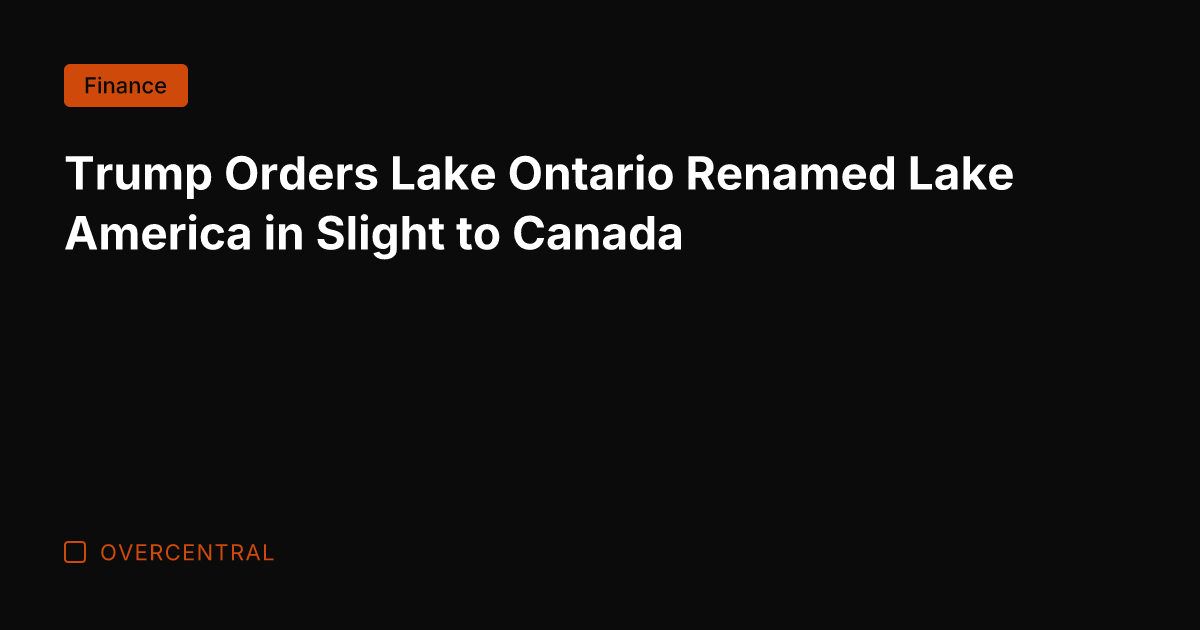 Trump Orders Lake Ontario Renamed Lake America in Slight to Canada