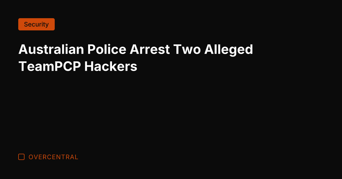 Australian Police Arrest Two Alleged TeamPCP Hackers
