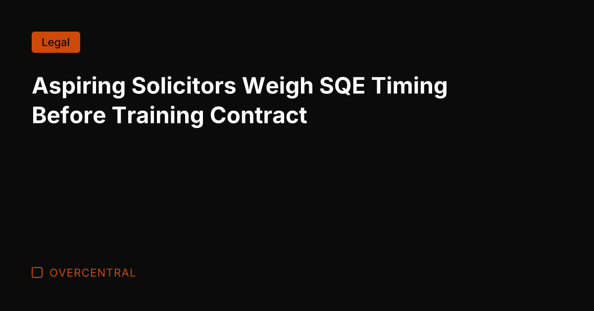 Aspiring Solicitors Weigh SQE Timing Before Training Contract