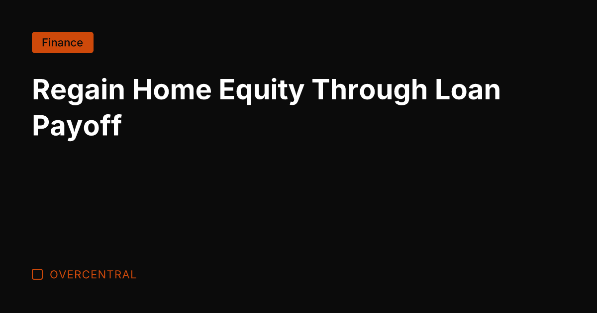Regain Home Equity Through Loan Payoff