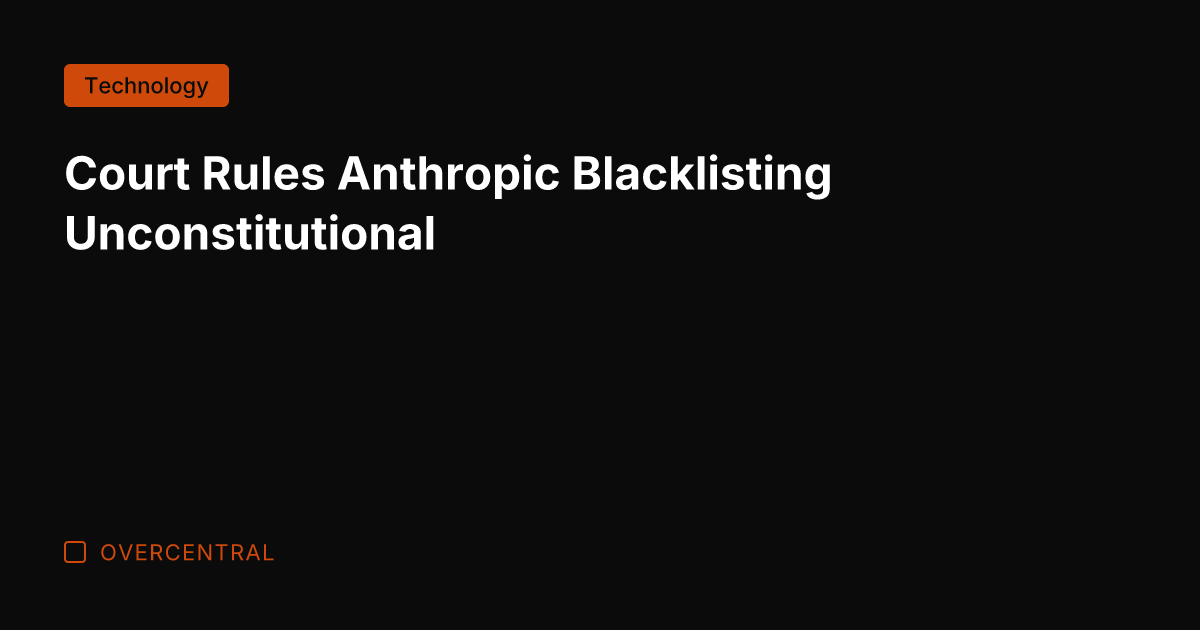 Court Rules Anthropic Blacklisting Unconstitutional